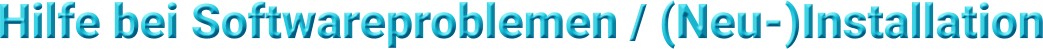 Hilfe bei Softwareproblemen / (Neu-)Installation